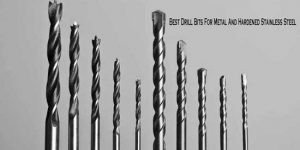 Best Drill Bits For Metal And Hardened Stainless Steel